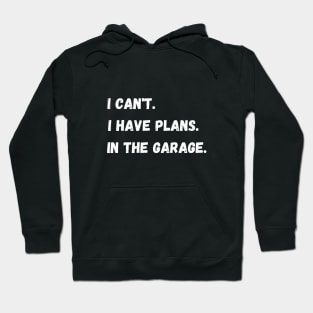 I Have Plans In The Garage. Hoodie